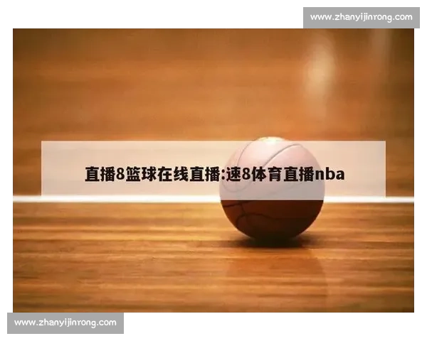 nba比赛直播网打造高清流畅篮球赛事观赛新体验平台